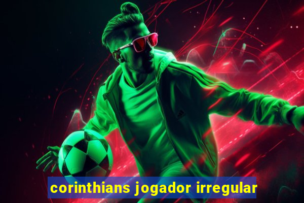 corinthians jogador irregular